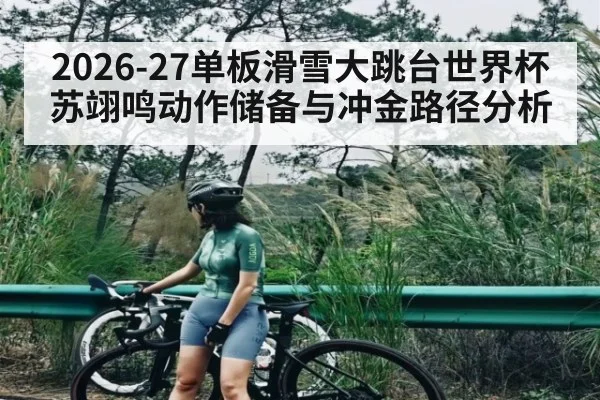 2026-27单板滑雪大跳台世界杯苏翊鸣动作储备与冲金路径分析